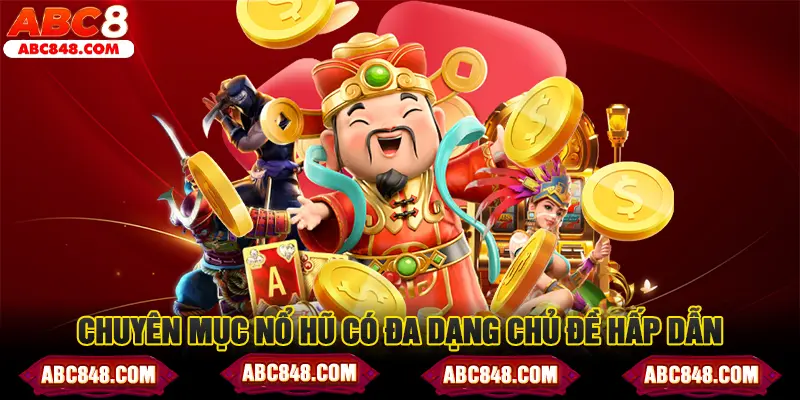 Chuyên mục nổ hũ có đa dạng chủ đề hấp dẫn