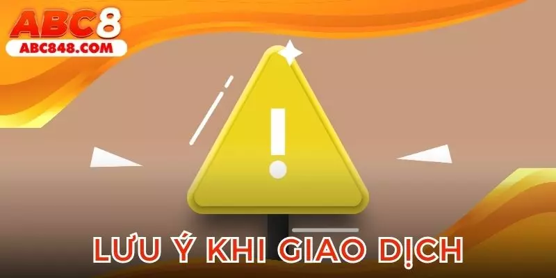 Lưu ý cho thành viên trong quá trình giao dịch