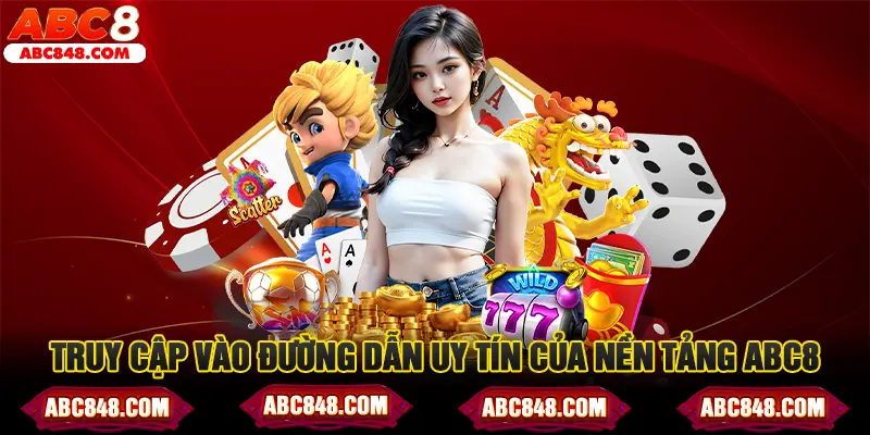 Truy cập vào đường dẫn uy tín của nền tảng ABC8