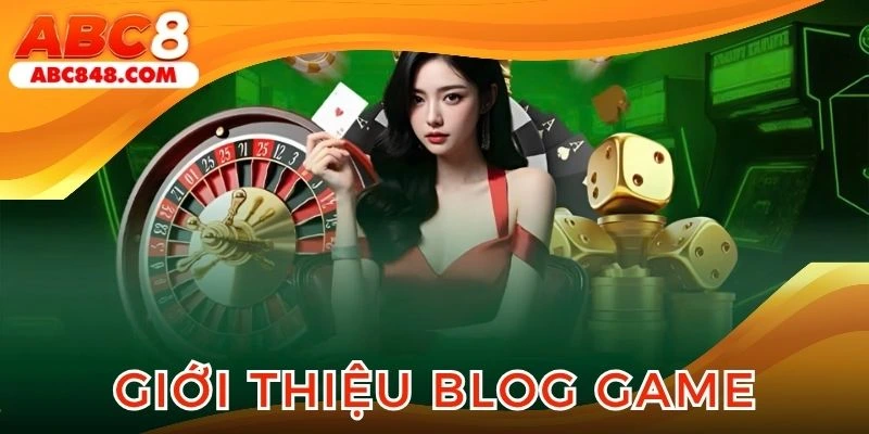 Blog game ABC8 mang đến bài viết chất lượng cho người đọc
