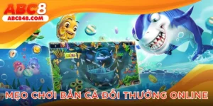 Mẹo chơi bắn cá đổi thưởng online