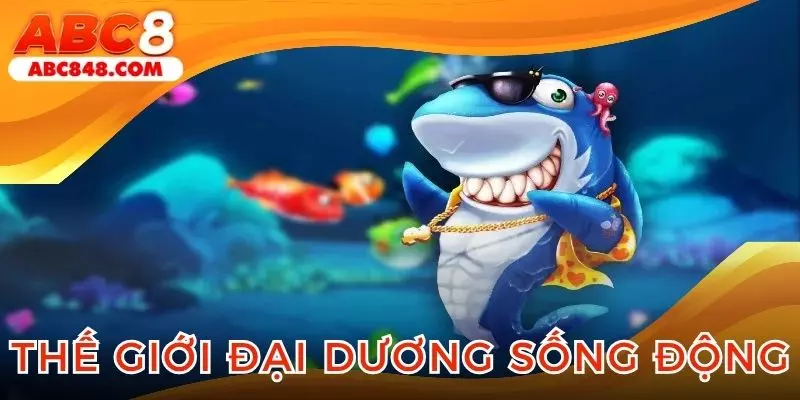 Bắn cá ABC8 mở ra thế giới đại dương sống động