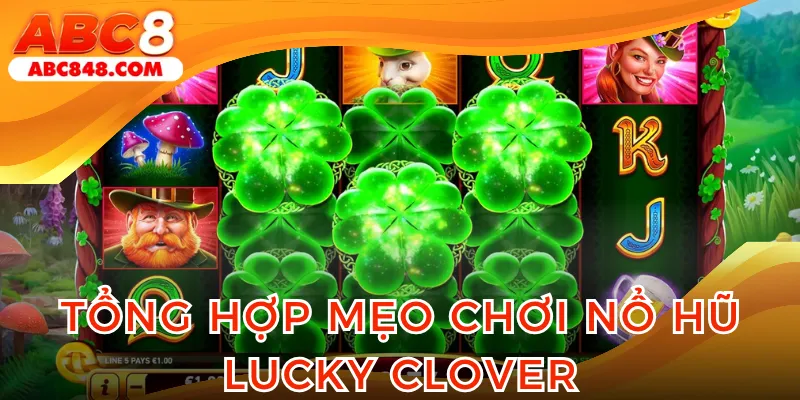Tham khảo mẹo chơi nổ hũ Lucky Clover đặt cược luôn thắng