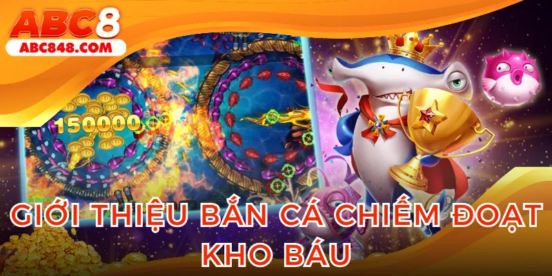 Bắn cá chiếm đoạt kho báu là trò săn thưởng cực hot